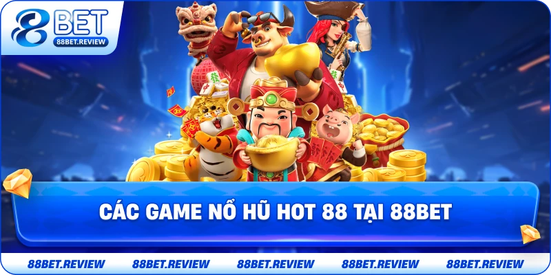 Các Game Nổ Hũ Hot 88 Tại 88bet