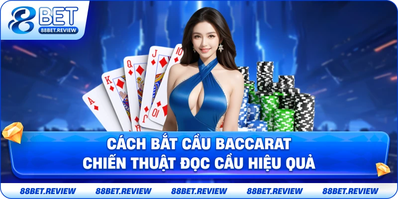 Cách Bắt Cầu Baccarat – Chiến Thuật Đọc Cầu Hiệu Quả Tại 88bet