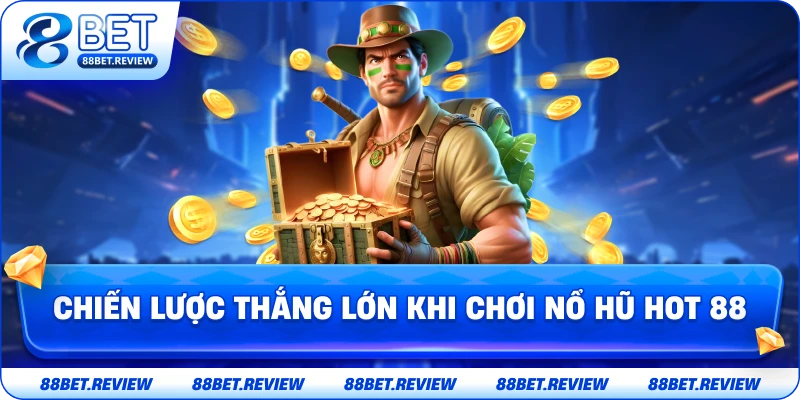 Chiến Lược Thắng Lớn Khi Chơi Nổ Hũ Hot 88