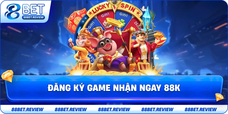 Đăng ký game nhận ngay 88k 