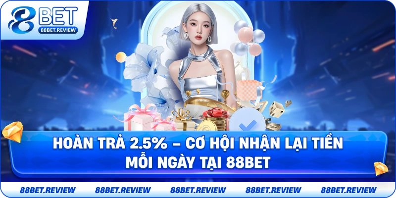 Hoàn Trả 2.5% – Cơ Hội Nhận Lại Tiền Mỗi Ngày Tại 88bet