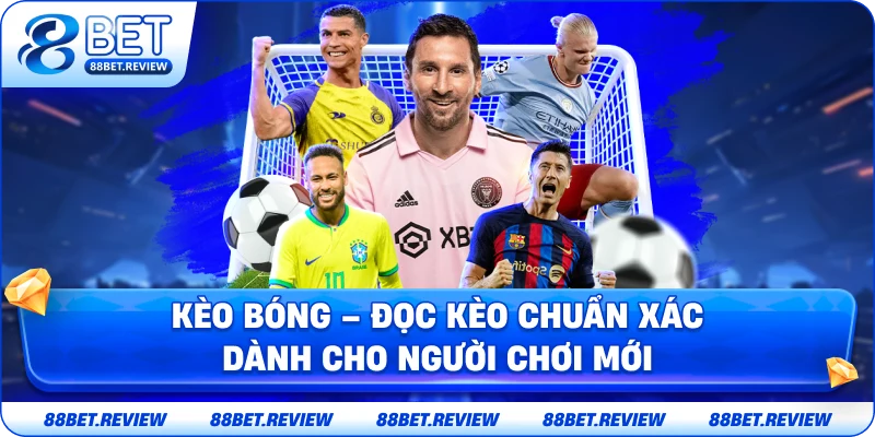 Kèo Bóng – Cách Đọc Và Phân Tích Kèo Chuẩn Xác Dành Cho Người Chơi Mới
