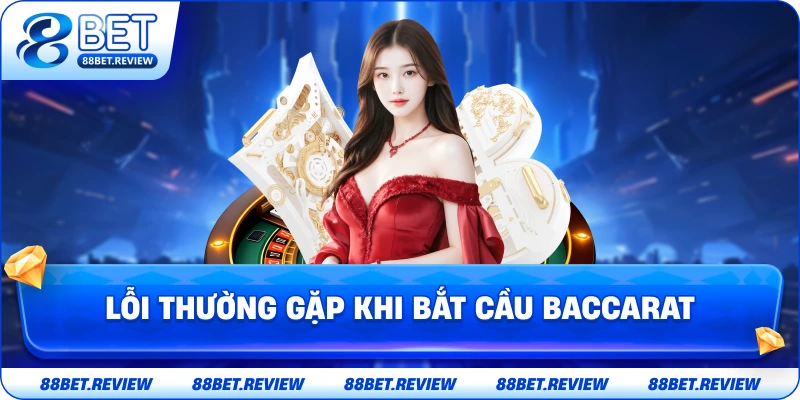 Lỗi Thường Gặp Khi Bắt Cầu Baccarat