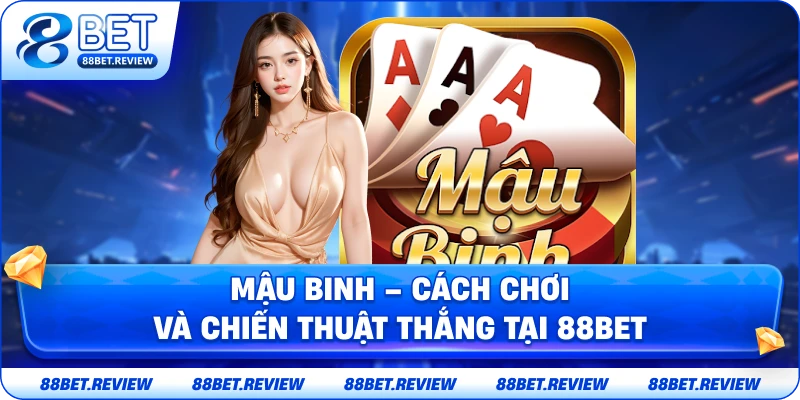 Mậu Binh – Hướng Dẫn Cách Chơi Và Chiến Thuật Thắng Tại 88bet