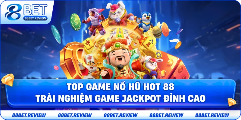 Top Game Nổ Hũ Hot 88 – Trải Nghiệm Game Jackpot Đỉnh Cao Tại 88bet