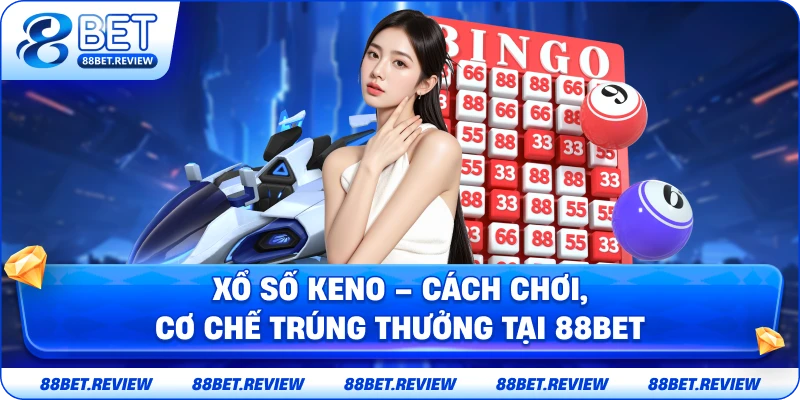 Xổ Số Keno – Cách Chơi Và Cơ Chế Trúng Thưởng